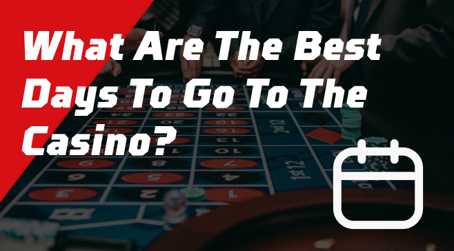 What Are The Best Days To Go To The Casino?