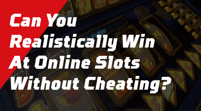 Can You Realistically Win At Online Slots Without Cheating?