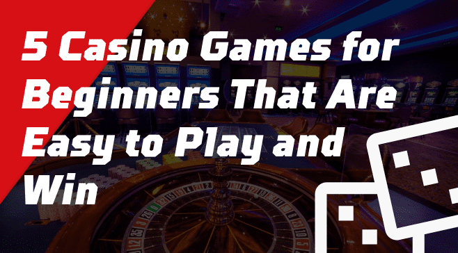 5 Casino Games for Beginners That Are Easy to Play and Win