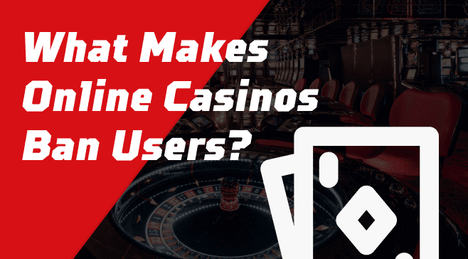 What Makes Online Casinos Ban Users?