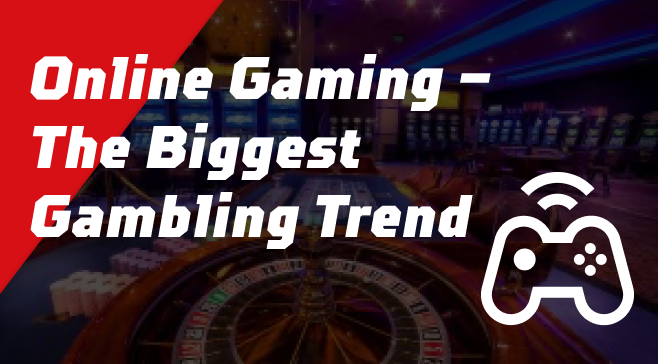 Online Gaming – The Biggest Gambling Trend