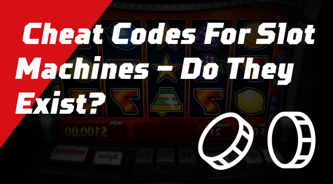 Cheat Codes For Slot Machines — Do They Exist? What Are They?