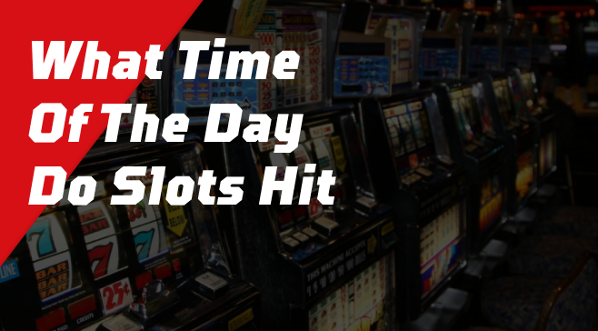 What Time Of The Day Do Slots Hit