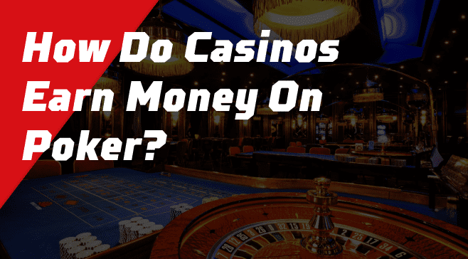 How Do Casinos Make Money On Poker?