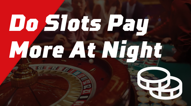 Do Slots Pay More At Night